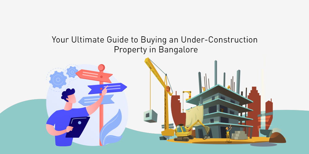 Your Ultimate Guide to Buying an Under-Construction Property in Bangalore
