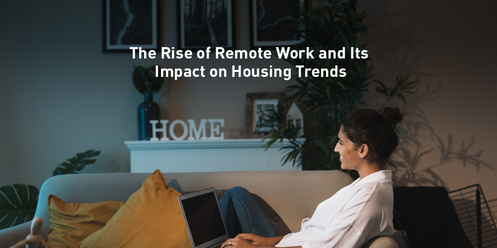 The Rise of Remote Work and Its Impact on Housing Trends